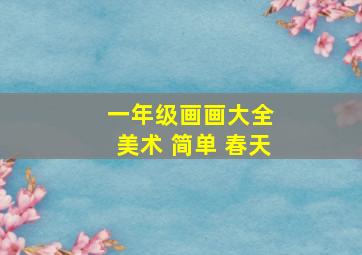 一年级画画大全 美术 简单 春天